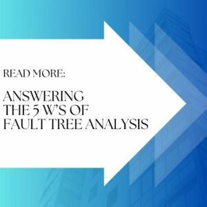 Read More: Answering the 5 W's of Fault Tree Analysis