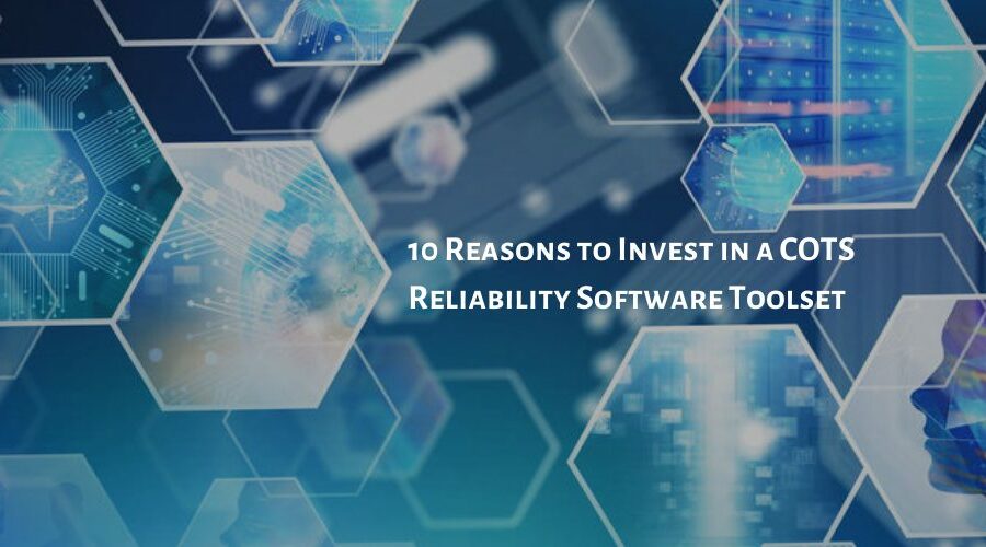 10 Reasons to Invest in a COTS Reliability Software Toolset